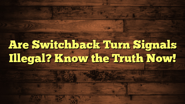 Are Switchback Turn Signals Illegal? Know the Truth Now!