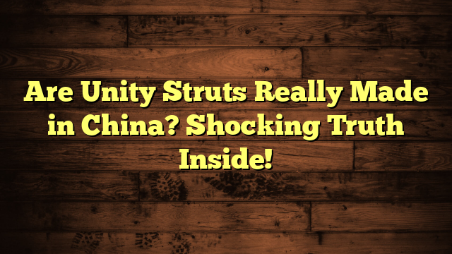 Are Unity Struts Really Made in China? Shocking Truth Inside!