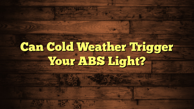 Can Cold Weather Trigger Your ABS Light?
