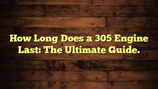 How Long Does a 305 Engine Last: The Ultimate Guide.