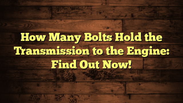 How Many Bolts Hold the Transmission to the Engine: Find Out Now!