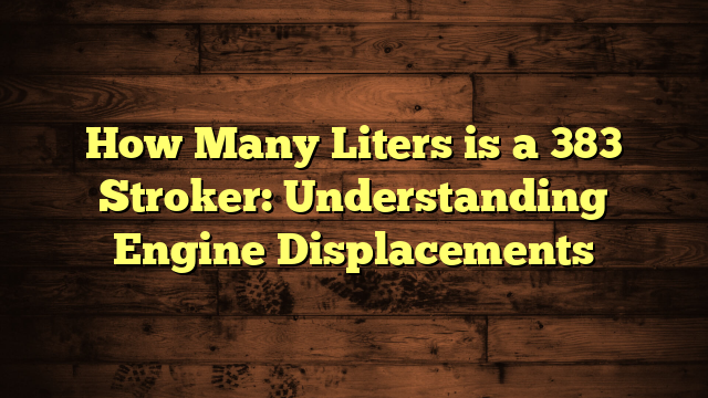 How Many Liters is a 383 Stroker: Understanding Engine Displacements