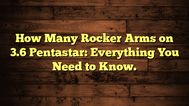 How Many Rocker Arms on 3.6 Pentastar: Everything You Need to Know.