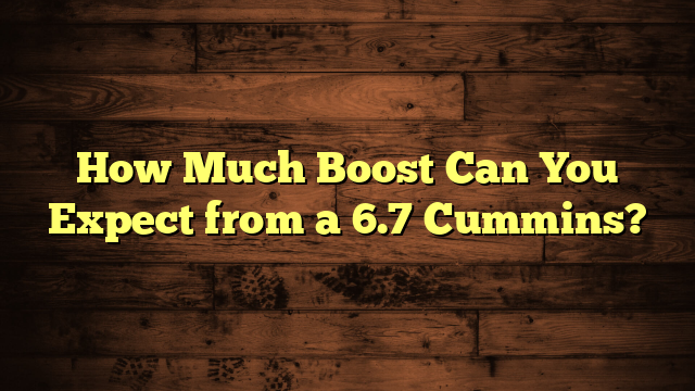 How Much Boost Can You Expect from a 6.7 Cummins?