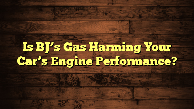 Is BJ’s Gas Harming Your Car’s Engine Performance?