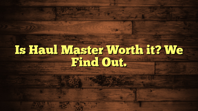 Is Haul Master Worth it? We Find Out.