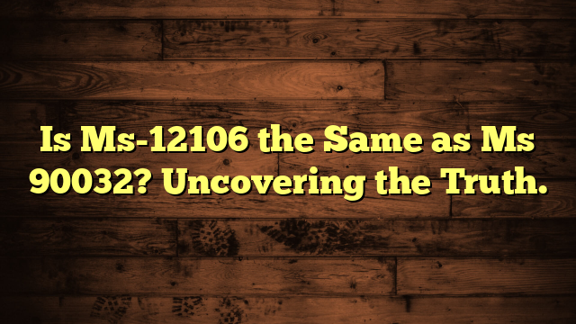 Is Ms-12106 the Same as Ms 90032? Uncovering the Truth.