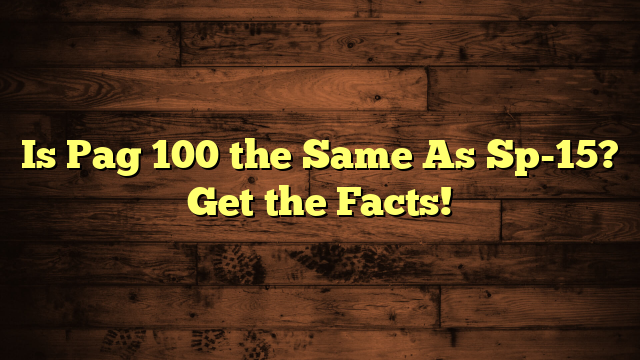 Is Pag 100 the Same As Sp-15? Get the Facts!