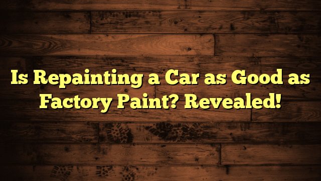 Is Repainting a Car as Good as Factory Paint? Revealed!