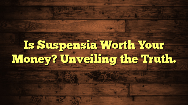 Is Suspensia Worth Your Money? Unveiling the Truth.