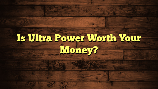 Is Ultra Power Worth Your Money?