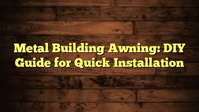 Metal Building Awning: DIY Guide for Quick Installation
