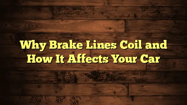 Why Brake Lines Coil and How It Affects Your Car