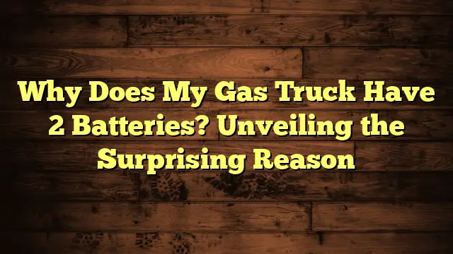 Why Does My Gas Truck Have 2 Batteries? Unveiling the Surprising Reason