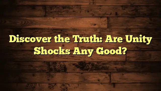 Discover the Truth: Are Unity Shocks Any Good?