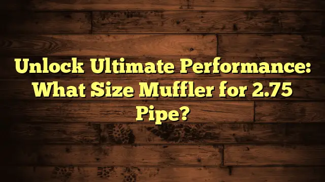 Unlock Ultimate Performance: What Size Muffler for 2.75 Pipe?