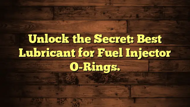 Unlock the Secret: Best Lubricant for Fuel Injector O-Rings.