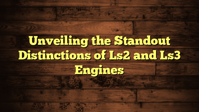 Unveiling the Standout Distinctions of Ls2 and Ls3 Engines – Automotive ...