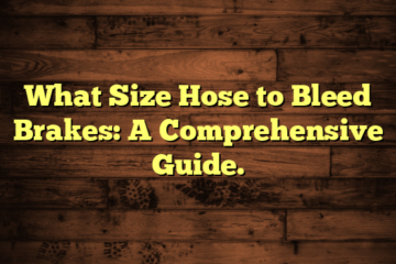 What Size Hose to Bleed Brakes: A Comprehensive Guide.