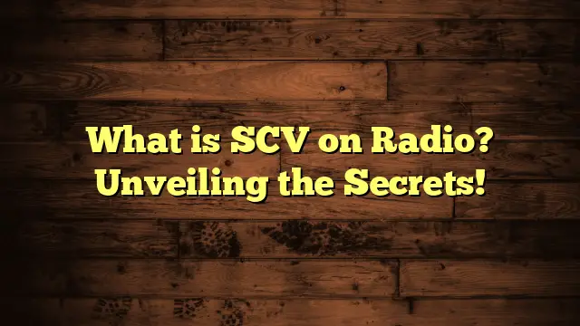 What is SCV on Radio? Unveiling the Secrets!