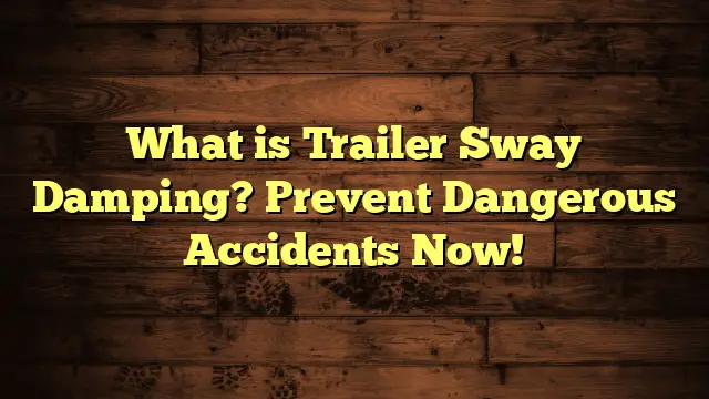 What is Trailer Sway Damping? Prevent Dangerous Accidents Now!