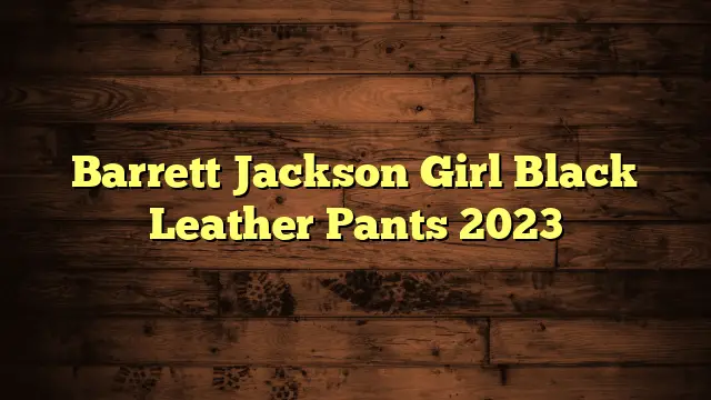 Barrett Jackson Girl Black Leather Pants 2023
