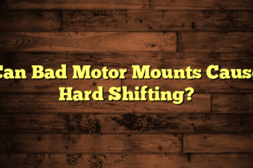 Can Bad Motor Mounts Cause Hard Shifting?