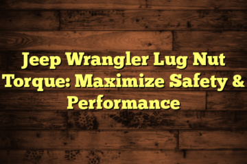 Jeep Wrangler Lug Nut Torque: Maximize Safety & Performance