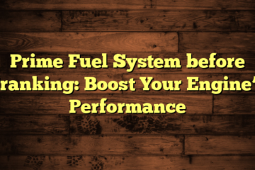 Prime Fuel System before Cranking: Boost Your Engine’s Performance