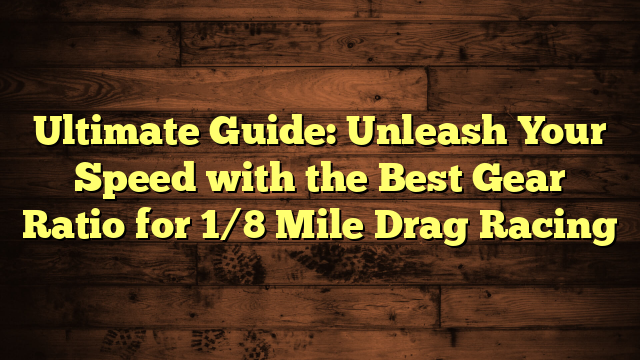 Best Gear Ratio for 1/8 Mile Drag Racing – Automotive Simple