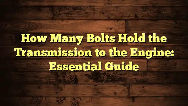 How Many Bolts Hold the Transmission to the Engine: Essential Guide