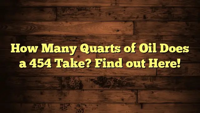 How Many Quarts of Oil Does a 454 Take? Find out Here!