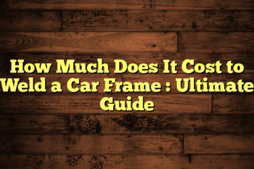 How Much Does It Cost to Weld a Car Frame  : Ultimate Guide