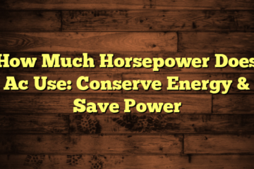 How Much Horsepower Does Ac Use: Conserve Energy & Save Power