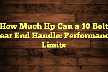 How Much Hp Can a 10 Bolt Rear End Handle: Performance Limits