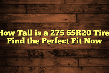 How Tall is a 275 65R20 Tire: Find the Perfect Fit Now