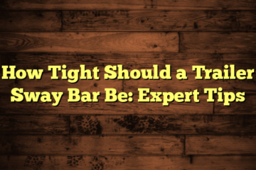 How Tight Should a Trailer Sway Bar Be: Expert Tips