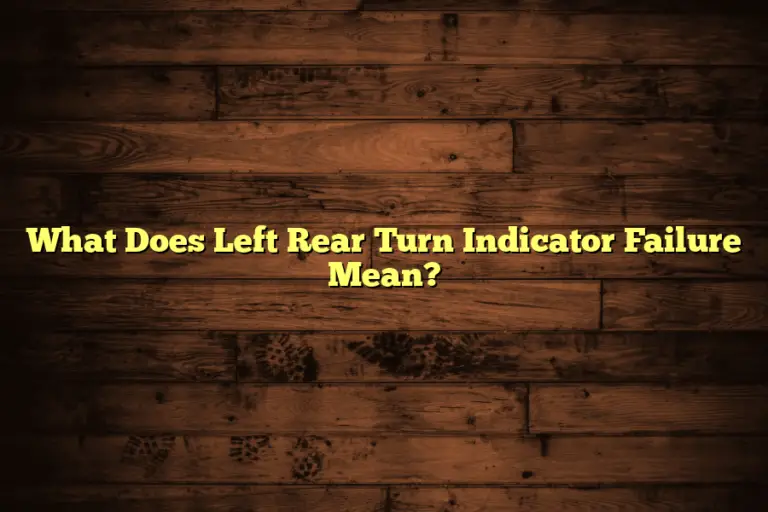 What Does Left Rear Turn Indicator Failure Mean?