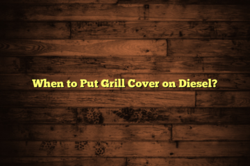 When to Put Grill Cover on Diesel?