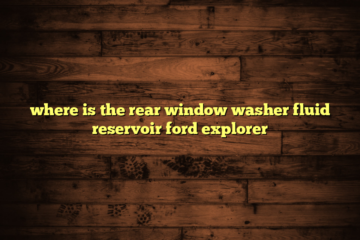 where is the rear window washer fluid reservoir ford explorer