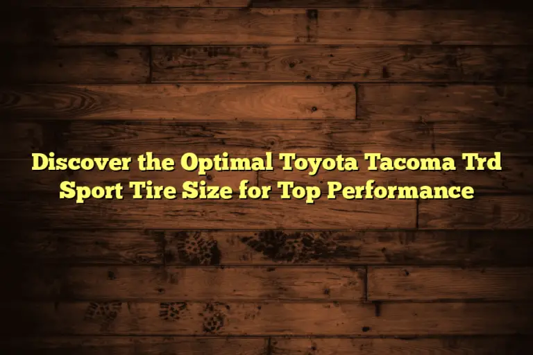 Discover the Optimal Toyota Tacoma Trd Sport Tire Size for Top Performance