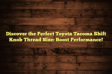 Discover the Perfect Toyota Tacoma Shift Knob Thread Size: Boost Performance!