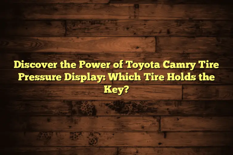 Discover the Power of Toyota Camry Tire Pressure Display: Which Tire Holds the Key?