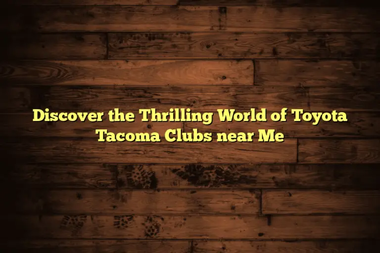 Discover the Thrilling World of Toyota Tacoma Clubs near Me