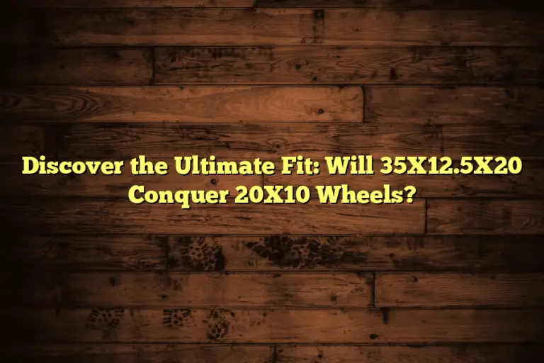 Discover the Ultimate Fit: Will 35X12.5X20 Conquer 20X10 Wheels?