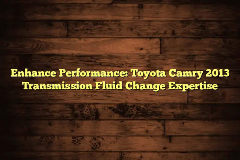 Enhance Performance: Toyota Camry 2013 Transmission Fluid Change Expertise