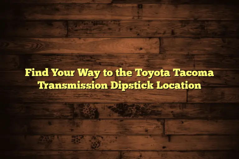 Find Your Way to the Toyota Tacoma Transmission Dipstick Location