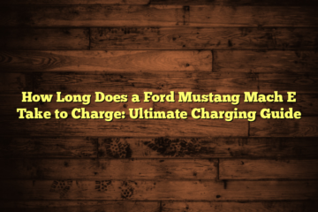 How Long Does a Ford Mustang Mach E Take to Charge: Ultimate Charging Guide