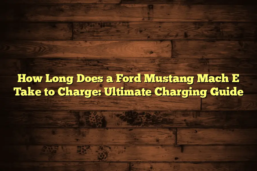 How Long Does a Ford Mustang Mach E Take to Charge: Ultimate Charging Guide