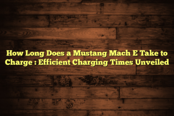 How Long Does a Mustang Mach E Take to Charge  : Efficient Charging Times Unveiled